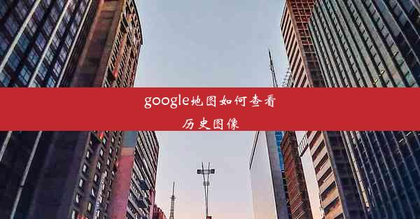 google地图如何查看历史图像