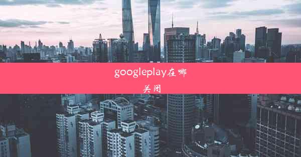 googleplay在哪关闭