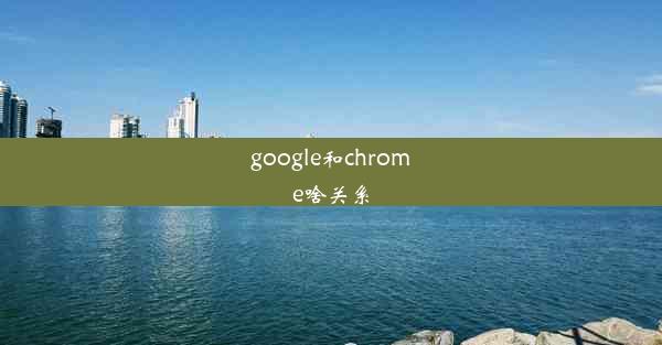 google和chrome啥关系