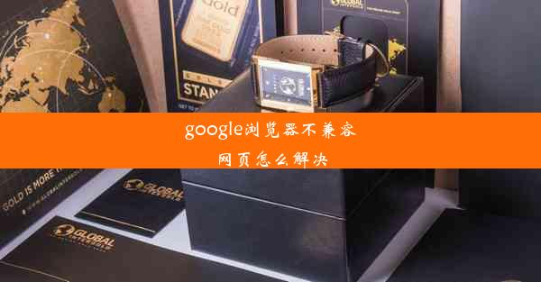 google浏览器不兼容网页怎么解决