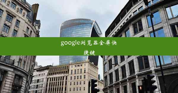 google浏览器全屏快捷键