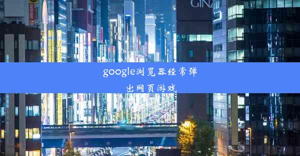 google浏览器经常弹出网页游戏