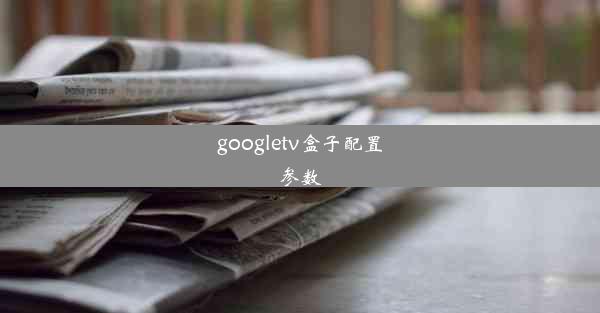 googletv盒子配置参数