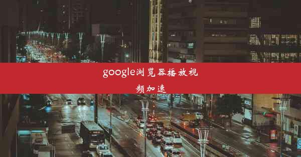 google浏览器播放视频加速