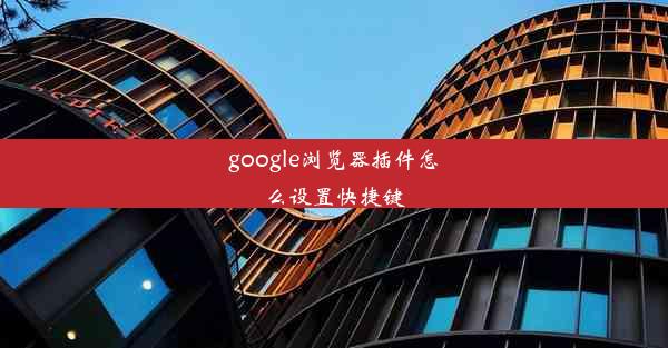 google浏览器插件怎么设置快捷键