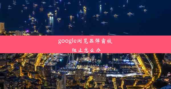 google浏览器弹窗被阻止怎么办