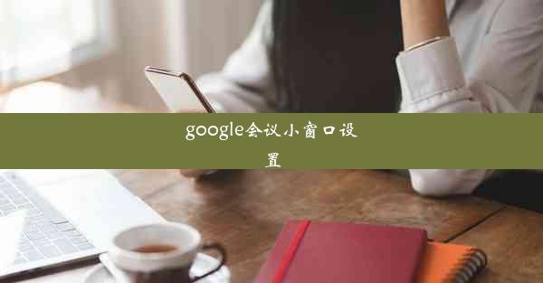 google会议小窗口设置