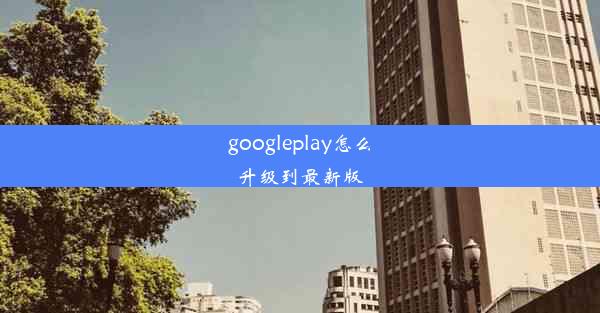 googleplay怎么升级到最新版