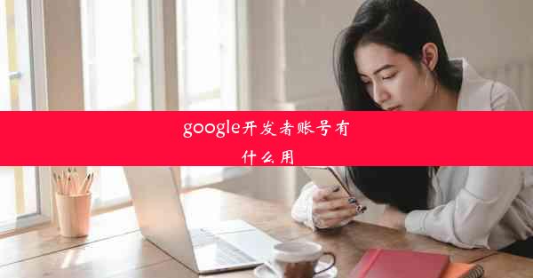 google开发者账号有什么用