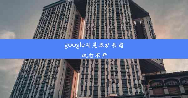 google浏览器扩展商城打不开