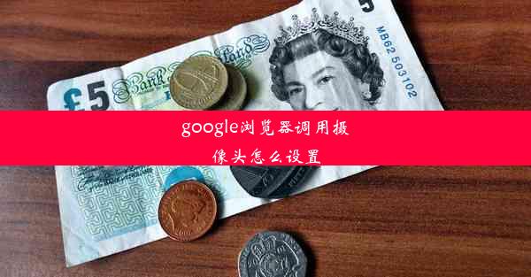 google浏览器调用摄像头怎么设置