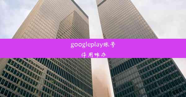 googleplay账号停用咋办