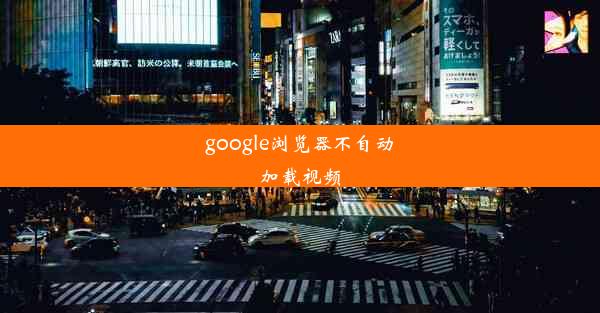 google浏览器不自动加载视频