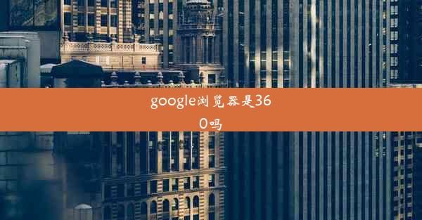 google浏览器是360吗