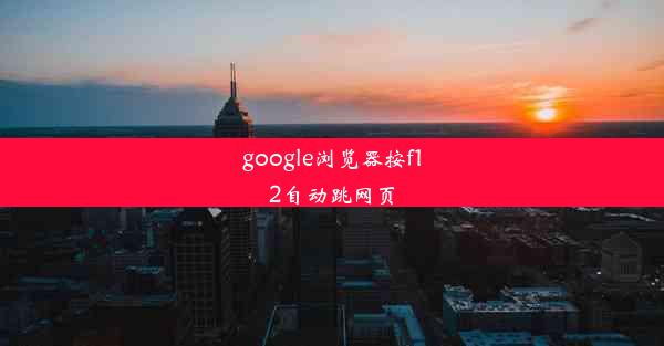 google浏览器按f12自动跳网页