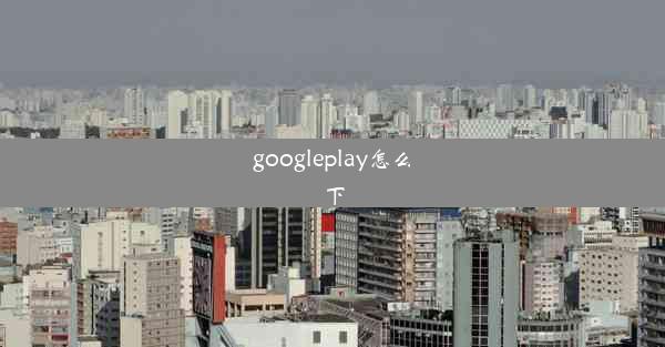 googleplay怎么下