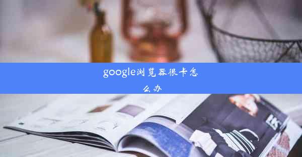 google浏览器很卡怎么办