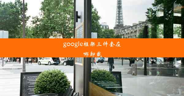 google框架三件套在哪卸载