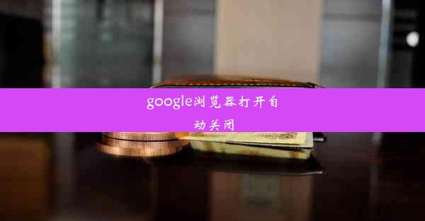 google浏览器打开自动关闭