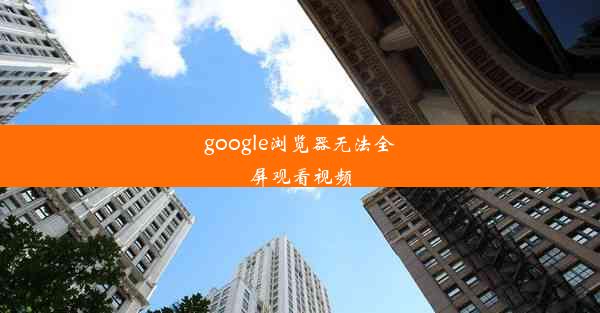 google浏览器无法全屏观看视频