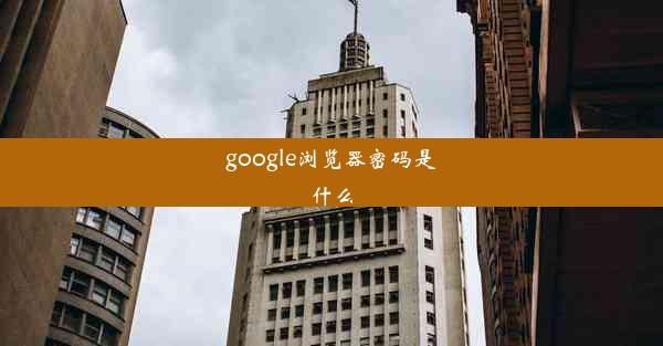 google浏览器密码是什么