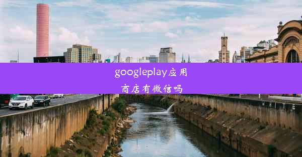 googleplay应用商店有微信吗