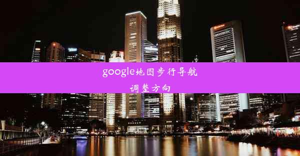 google地图步行导航调整方向