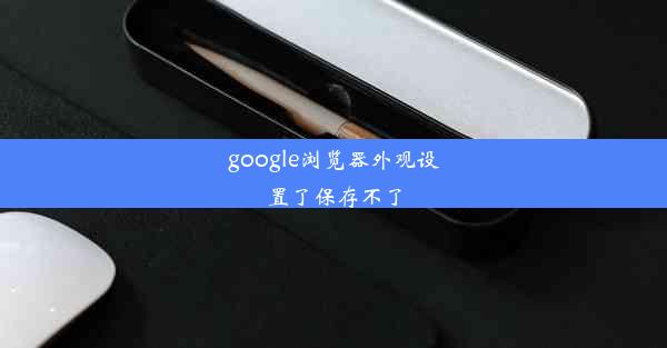 google浏览器外观设置了保存不了