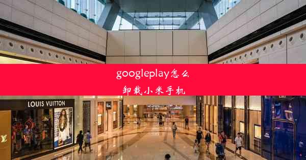 googleplay怎么卸载小米手机