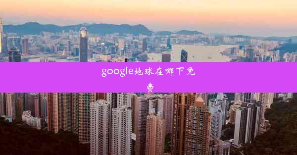 google地球在哪下免费