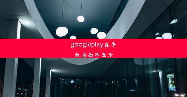 googleplay在手机桌面不显示