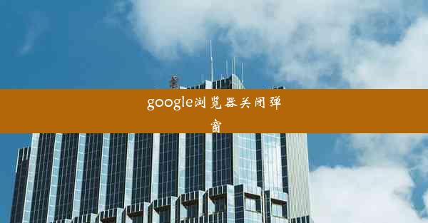 google浏览器关闭弹窗