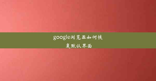 google浏览器如何恢复默认界面