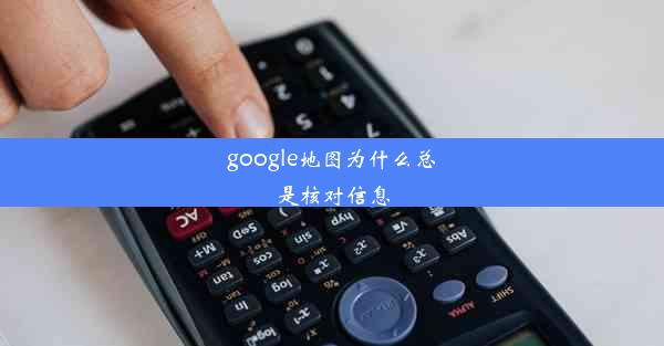 google地图为什么总是核对信息