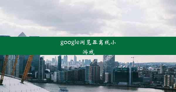 google浏览器离线小游戏