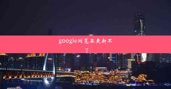 google浏览器更新不了