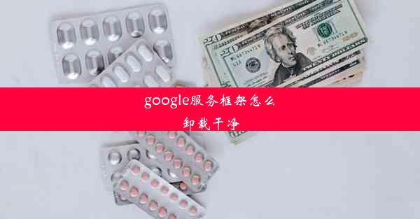 google服务框架怎么卸载干净