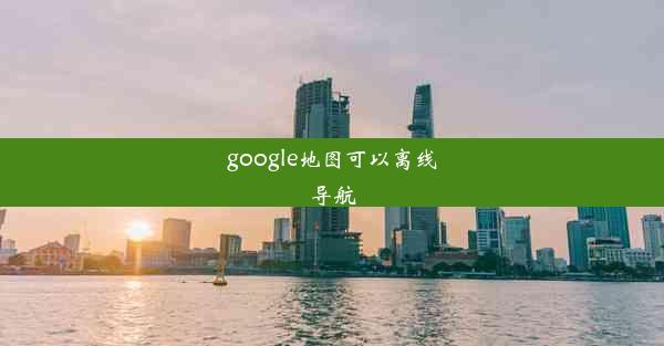 google地图可以离线导航