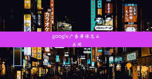 google广告屏保怎么关闭