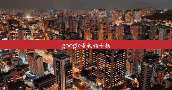 google看视频卡顿