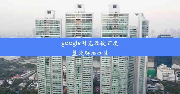 google浏览器被百度篡改解决办法