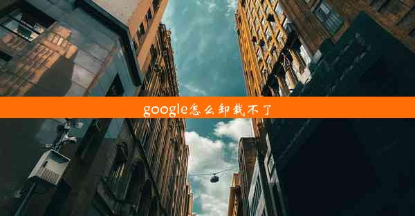 google怎么卸载不了