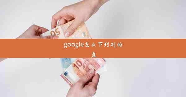 google怎么下到别的盘