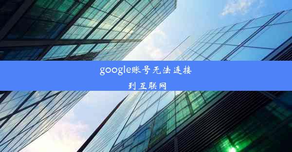 google账号无法连接到互联网