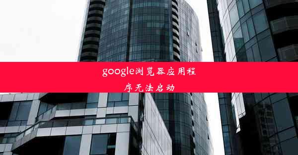 google浏览器应用程序无法启动