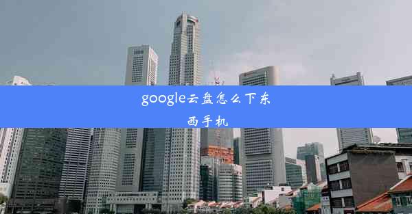 google云盘怎么下东西手机