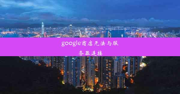 google商店无法与服务器连接