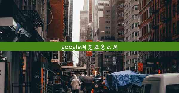 google浏览器怎么用