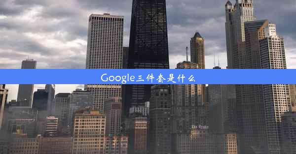 Google三件套是什么