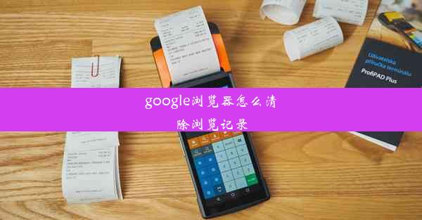 google浏览器怎么清除浏览记录